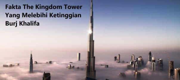 Fakta The Kingdom Tower Yang Melebihi Ketinggian Burj Khalifa